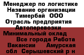 Менеджер по логистике › Название организации ­ Тимербай, ООО › Отрасль предприятия ­ Автоперевозки › Минимальный оклад ­ 70 000 - Все города Работа » Вакансии   . Амурская обл.,Серышевский р-н